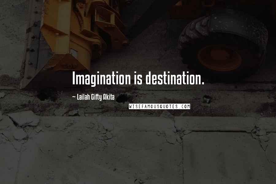 Lailah Gifty Akita Quotes: Imagination is destination.