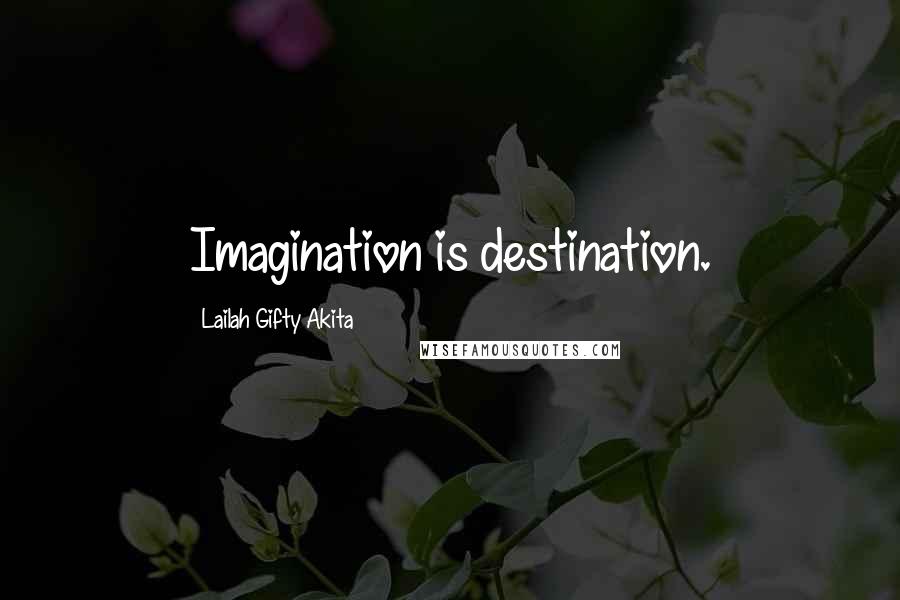 Lailah Gifty Akita Quotes: Imagination is destination.