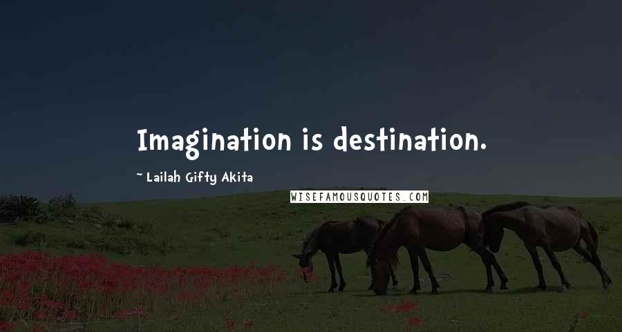 Lailah Gifty Akita Quotes: Imagination is destination.