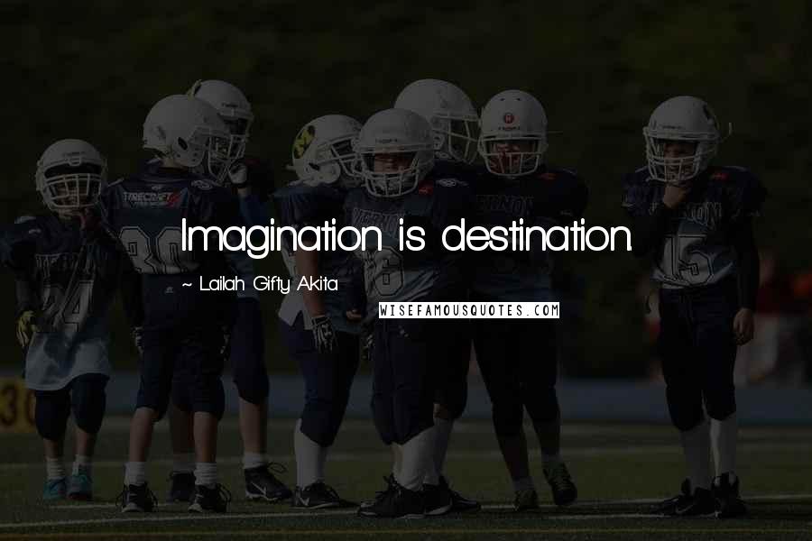 Lailah Gifty Akita Quotes: Imagination is destination.