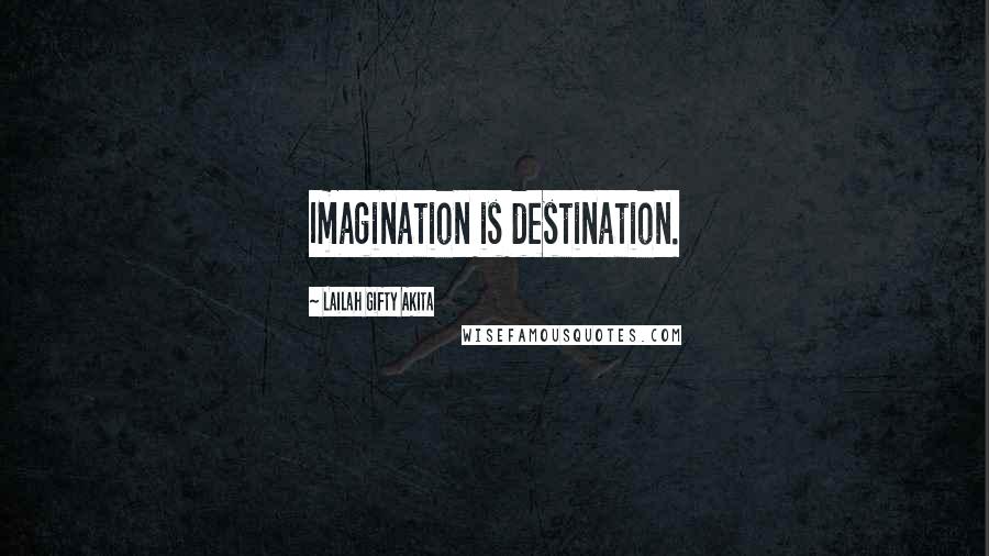 Lailah Gifty Akita Quotes: Imagination is destination.