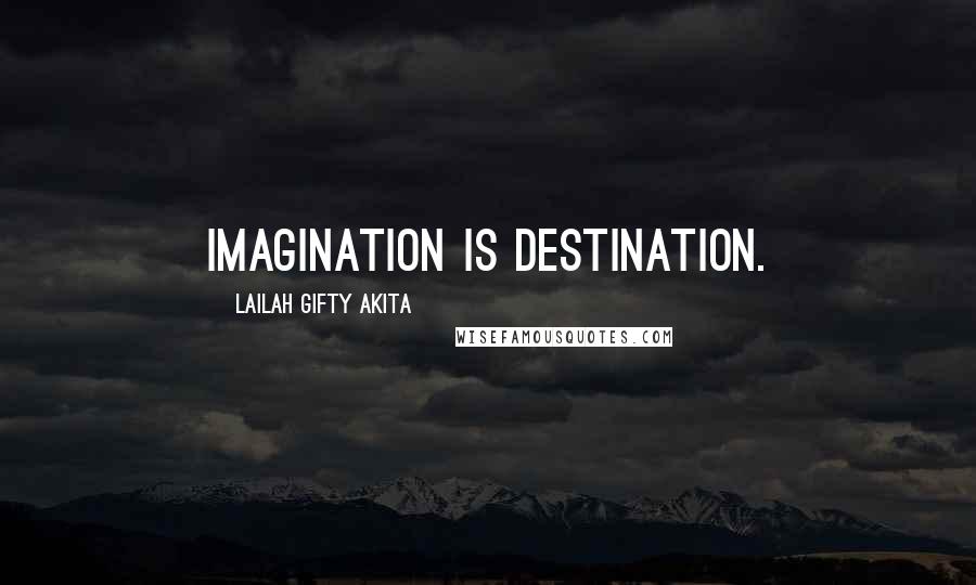 Lailah Gifty Akita Quotes: Imagination is destination.