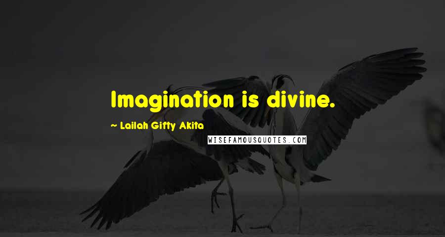 Lailah Gifty Akita Quotes: Imagination is divine.