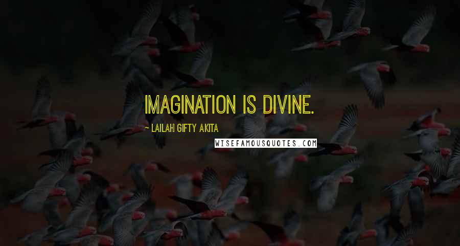 Lailah Gifty Akita Quotes: Imagination is divine.