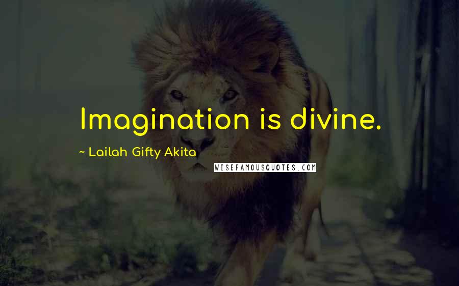 Lailah Gifty Akita Quotes: Imagination is divine.