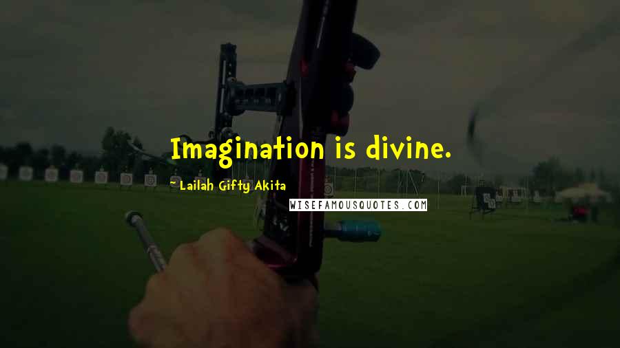 Lailah Gifty Akita Quotes: Imagination is divine.