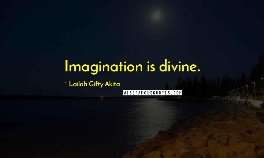 Lailah Gifty Akita Quotes: Imagination is divine.