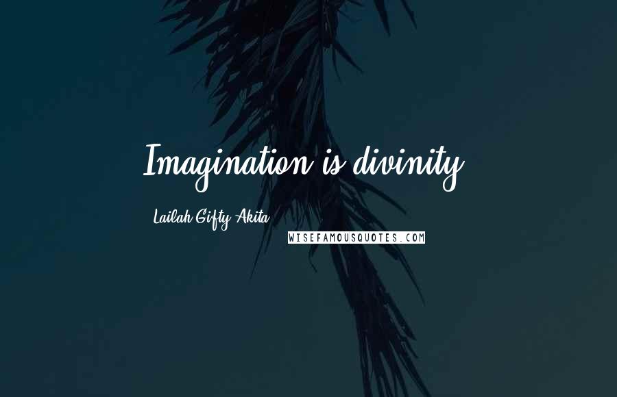 Lailah Gifty Akita Quotes: Imagination is divinity.