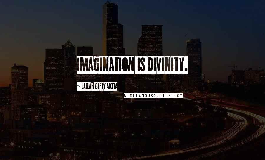 Lailah Gifty Akita Quotes: Imagination is divinity.