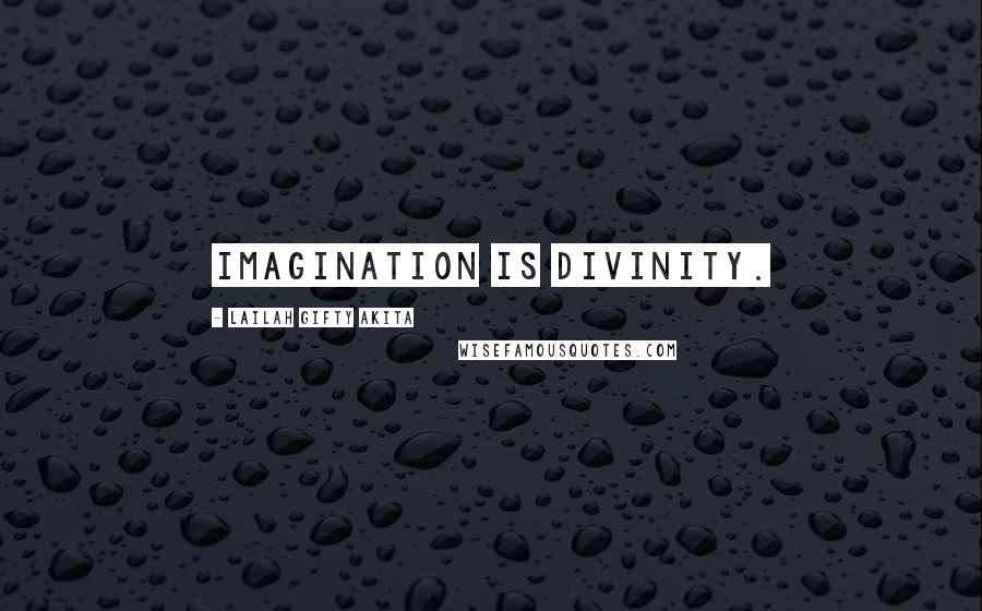 Lailah Gifty Akita Quotes: Imagination is divinity.
