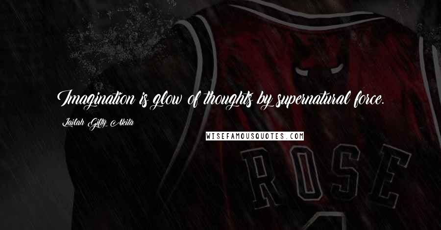 Lailah Gifty Akita Quotes: Imagination is glow of thoughts by supernatural force.