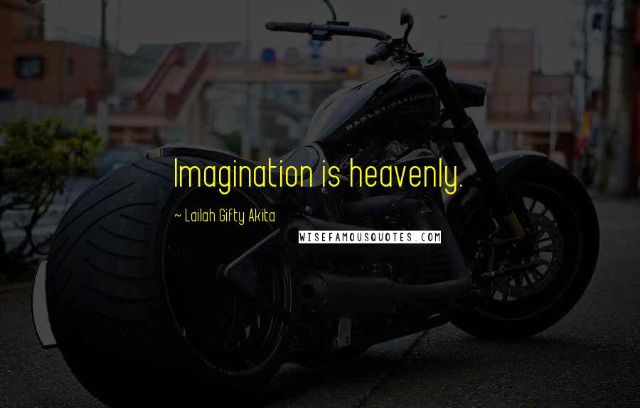 Lailah Gifty Akita Quotes: Imagination is heavenly.