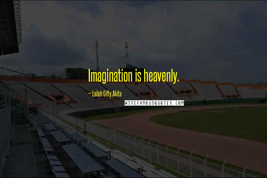 Lailah Gifty Akita Quotes: Imagination is heavenly.