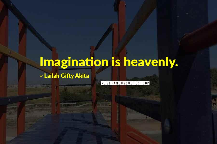 Lailah Gifty Akita Quotes: Imagination is heavenly.