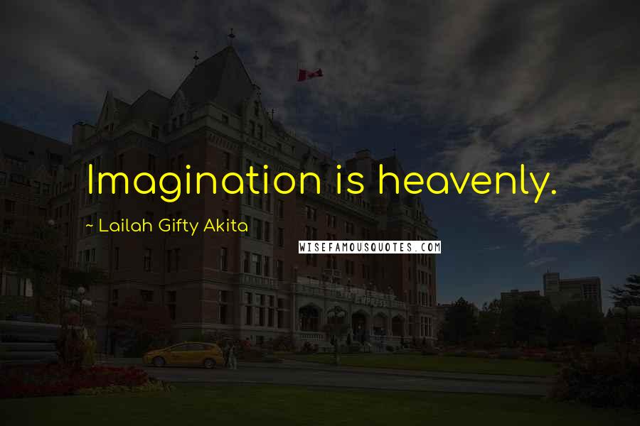 Lailah Gifty Akita Quotes: Imagination is heavenly.