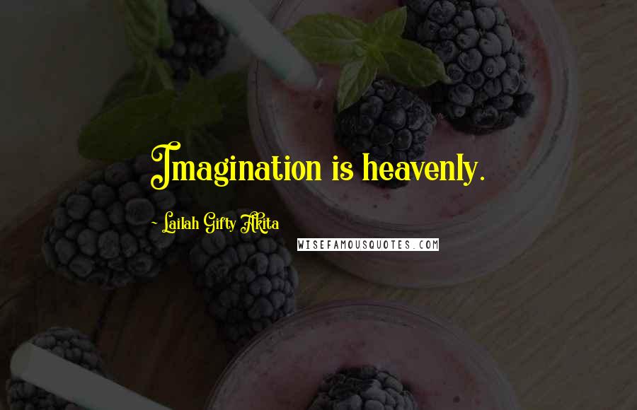 Lailah Gifty Akita Quotes: Imagination is heavenly.