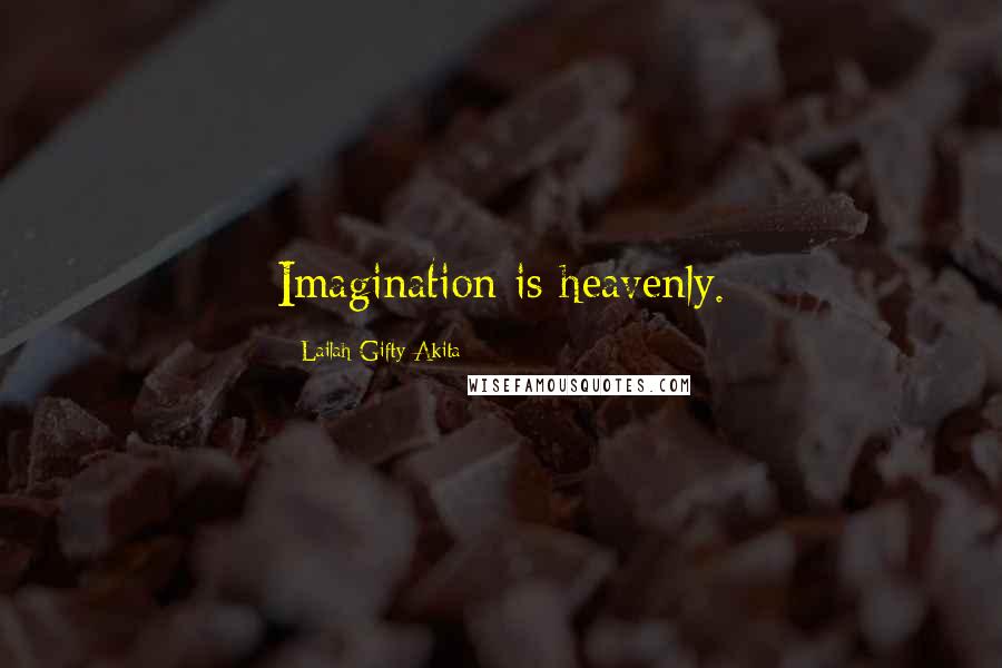 Lailah Gifty Akita Quotes: Imagination is heavenly.