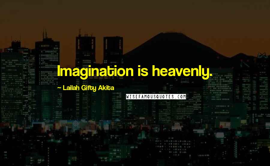 Lailah Gifty Akita Quotes: Imagination is heavenly.