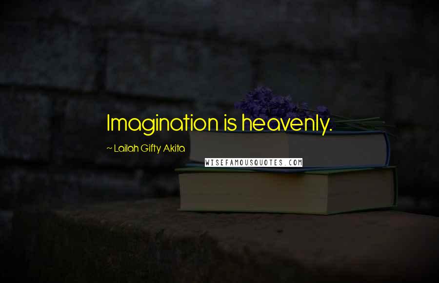 Lailah Gifty Akita Quotes: Imagination is heavenly.