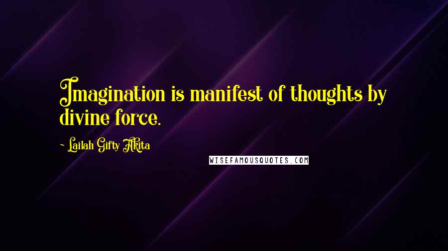 Lailah Gifty Akita Quotes: Imagination is manifest of thoughts by divine force.