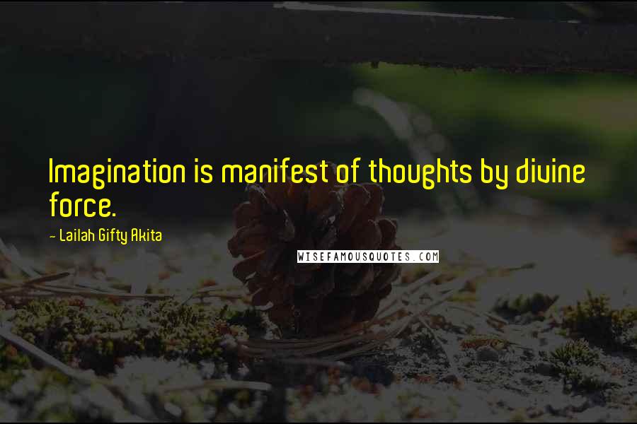 Lailah Gifty Akita Quotes: Imagination is manifest of thoughts by divine force.