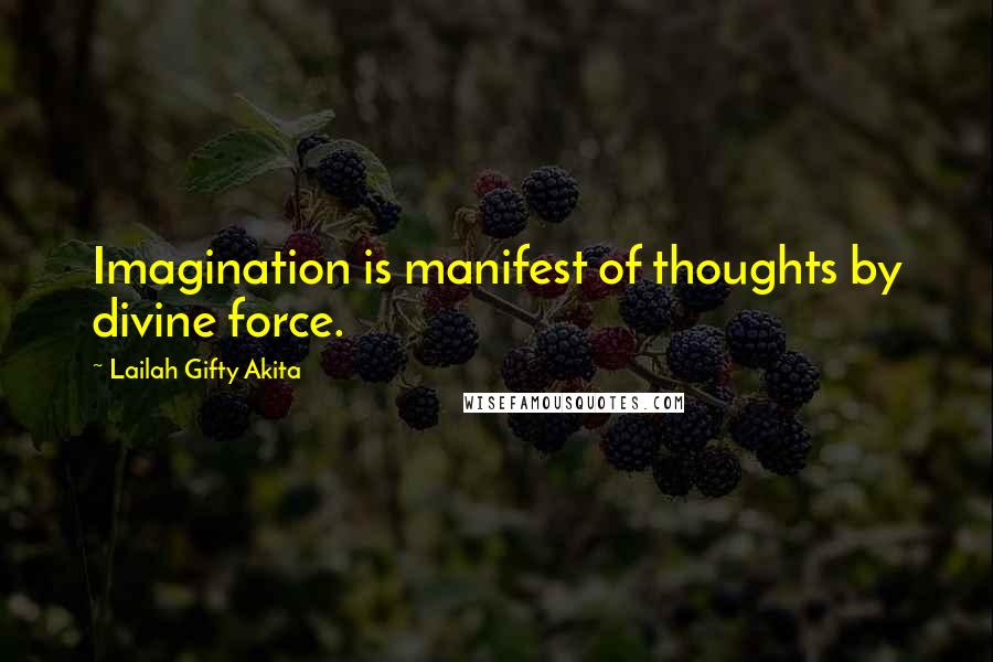 Lailah Gifty Akita Quotes: Imagination is manifest of thoughts by divine force.