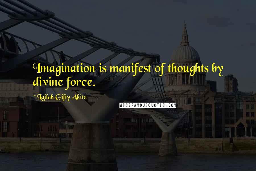 Lailah Gifty Akita Quotes: Imagination is manifest of thoughts by divine force.