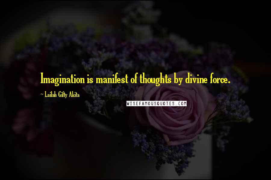 Lailah Gifty Akita Quotes: Imagination is manifest of thoughts by divine force.