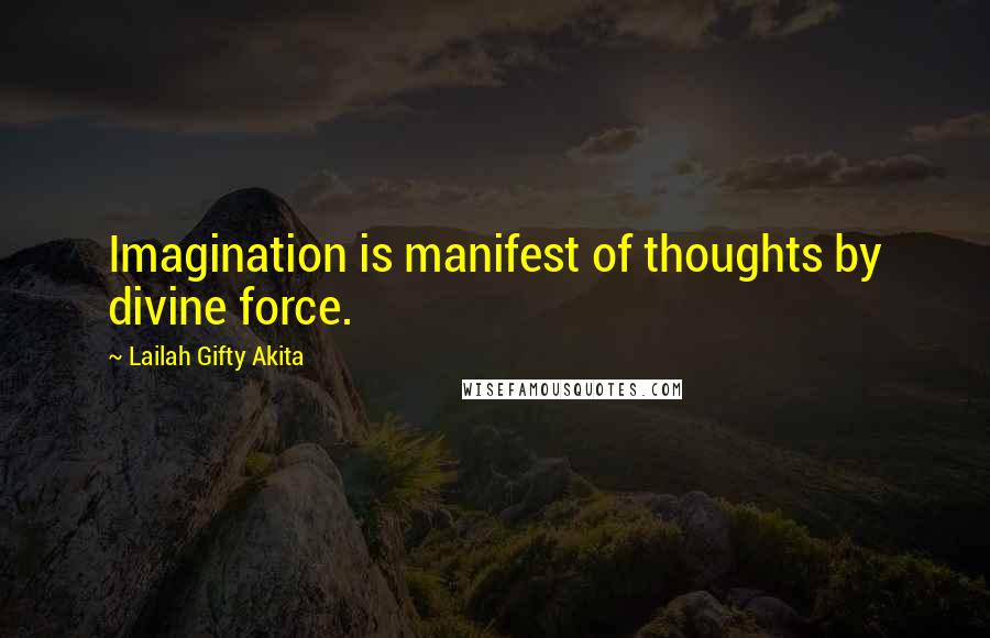 Lailah Gifty Akita Quotes: Imagination is manifest of thoughts by divine force.