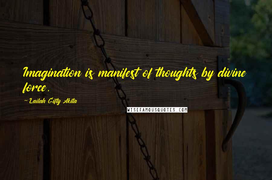 Lailah Gifty Akita Quotes: Imagination is manifest of thoughts by divine force.