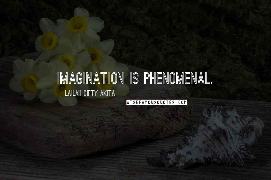 Lailah Gifty Akita Quotes: Imagination is phenomenal.
