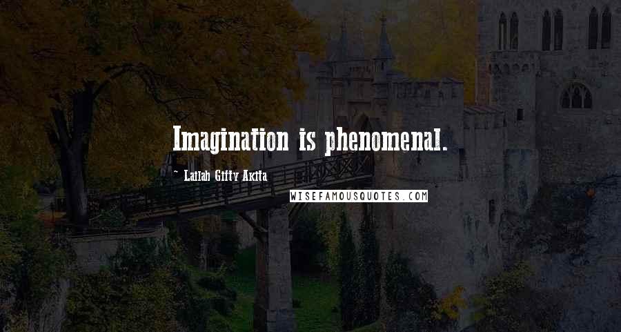 Lailah Gifty Akita Quotes: Imagination is phenomenal.