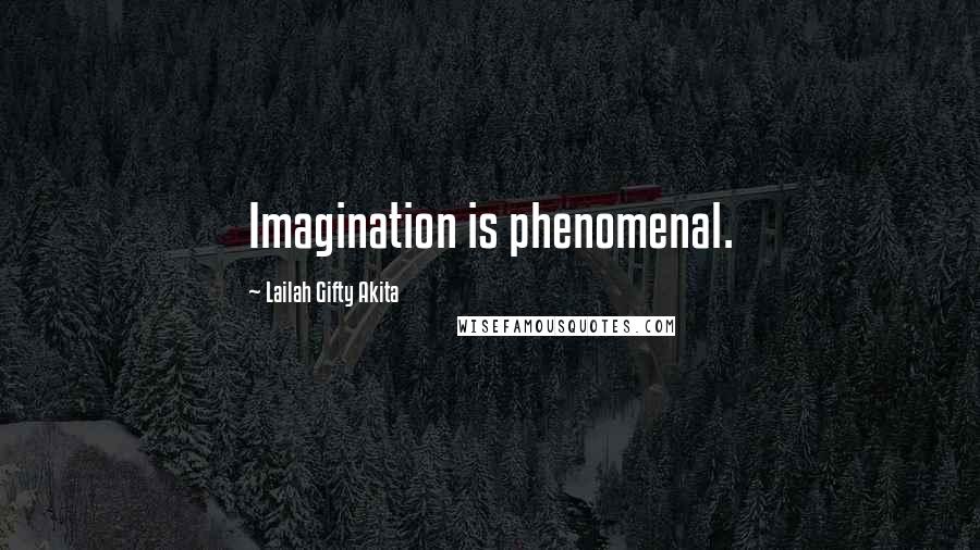 Lailah Gifty Akita Quotes: Imagination is phenomenal.