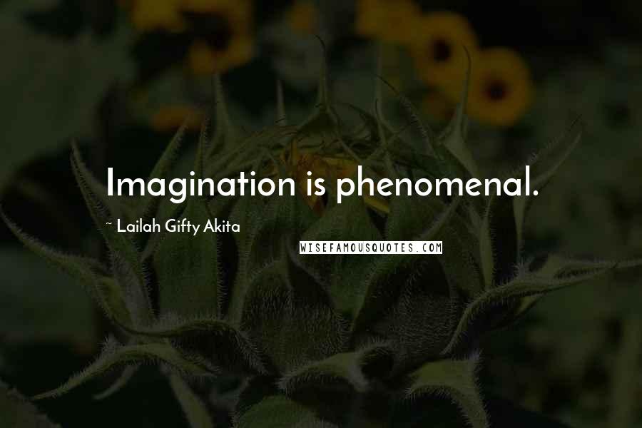 Lailah Gifty Akita Quotes: Imagination is phenomenal.