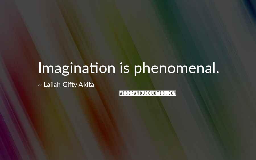 Lailah Gifty Akita Quotes: Imagination is phenomenal.