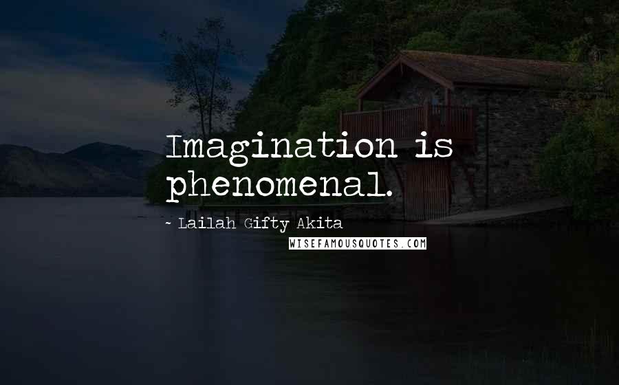 Lailah Gifty Akita Quotes: Imagination is phenomenal.