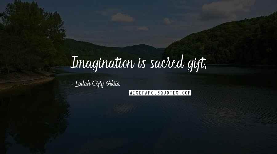 Lailah Gifty Akita Quotes: Imagination is sacred gift.