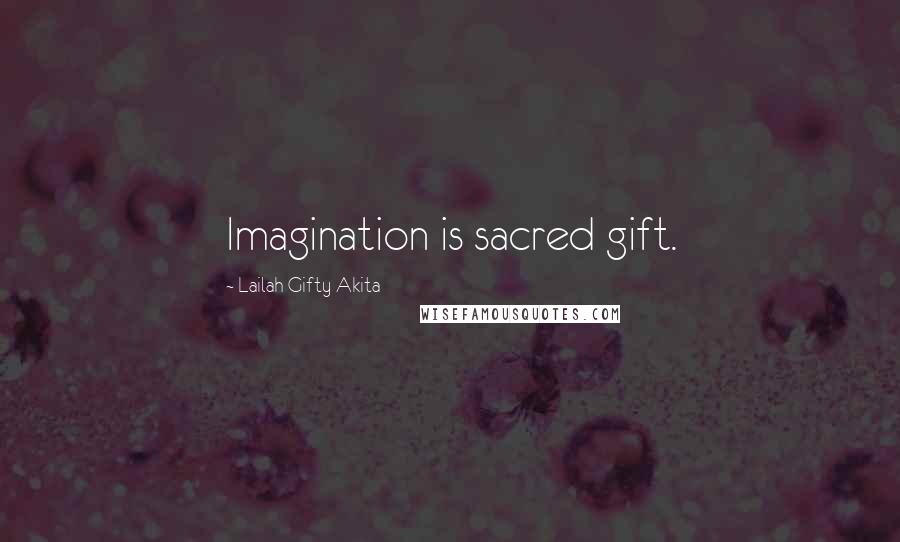 Lailah Gifty Akita Quotes: Imagination is sacred gift.