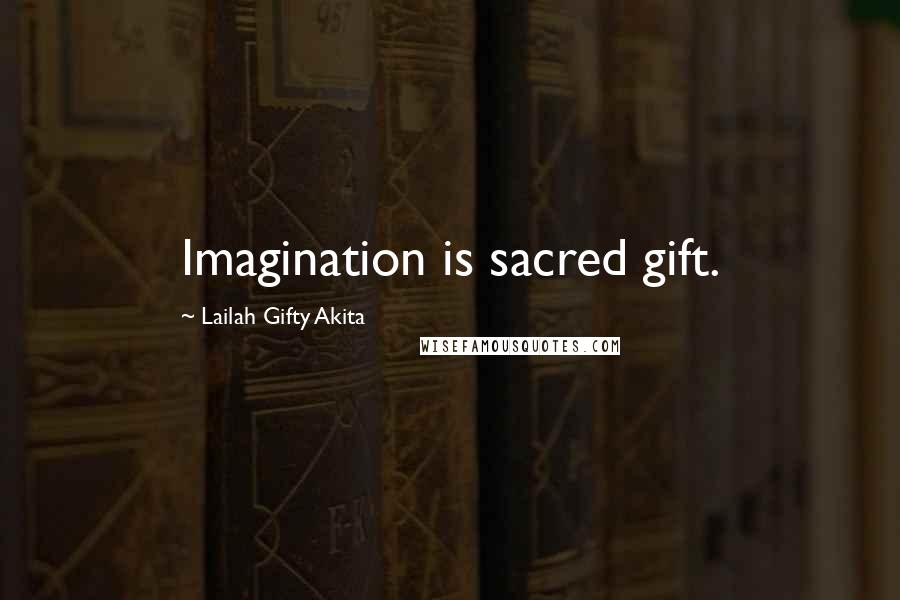 Lailah Gifty Akita Quotes: Imagination is sacred gift.