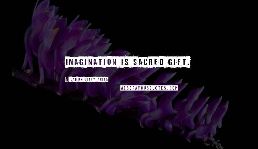 Lailah Gifty Akita Quotes: Imagination is sacred gift.