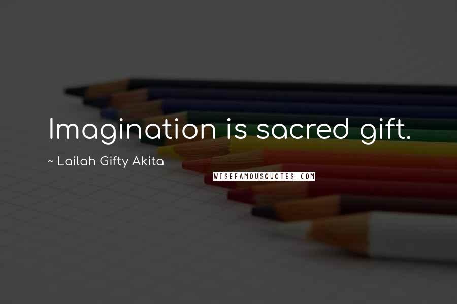 Lailah Gifty Akita Quotes: Imagination is sacred gift.