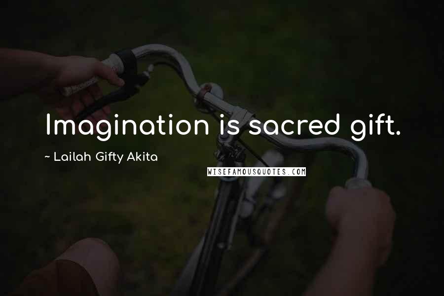 Lailah Gifty Akita Quotes: Imagination is sacred gift.