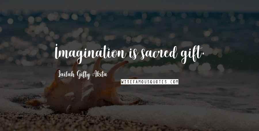 Lailah Gifty Akita Quotes: Imagination is sacred gift.