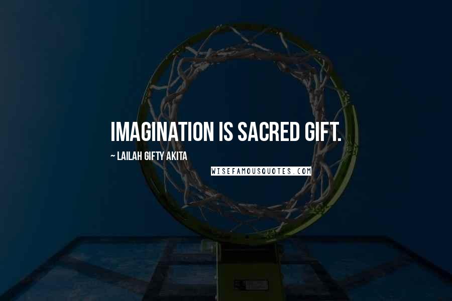 Lailah Gifty Akita Quotes: Imagination is sacred gift.