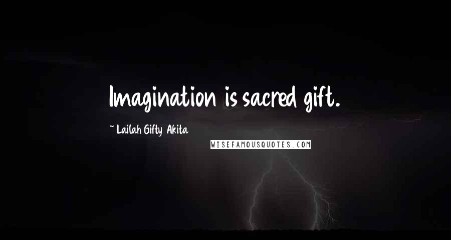 Lailah Gifty Akita Quotes: Imagination is sacred gift.