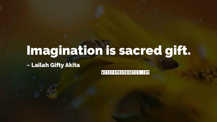 Lailah Gifty Akita Quotes: Imagination is sacred gift.