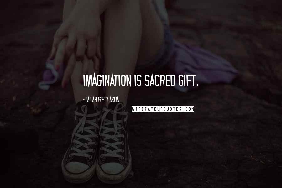 Lailah Gifty Akita Quotes: Imagination is sacred gift.