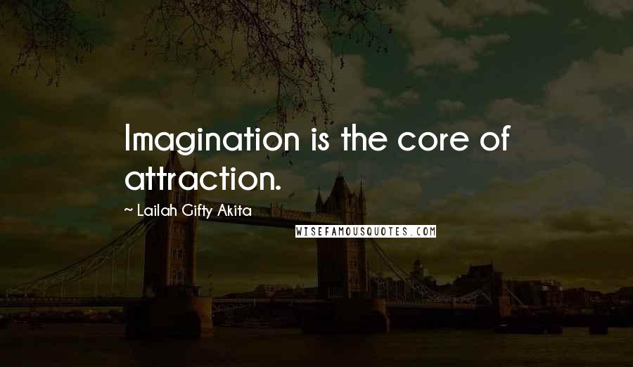 Lailah Gifty Akita Quotes: Imagination is the core of attraction.