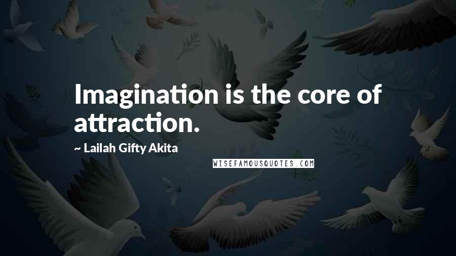Lailah Gifty Akita Quotes: Imagination is the core of attraction.