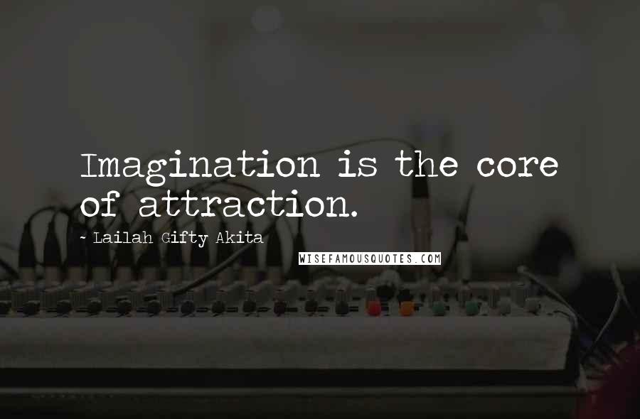 Lailah Gifty Akita Quotes: Imagination is the core of attraction.